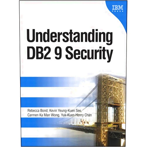 Rebecca Bond,Kevin Yeung-Kuen See,Carmen Ka Man Wong,Yuk-Kuen Henry Chan Understanding DB2 9 Security: DB2 Information Management Software