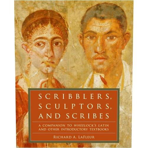 Richard A. LaFleur Scribblers, Sculptors, and Scribes: A Companion to Wheelock's Latin and Other Introductory Textbooks