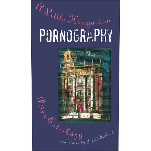 Peter Esterhazy,Judith Sollosy A Little Hungarian Pornography