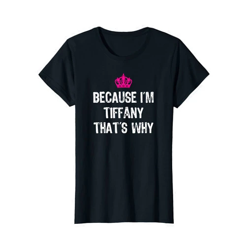 Tiffany First Name T Shirts Co. Because I'm Tiffany That's Why T Shirt-Funny Women's Gift