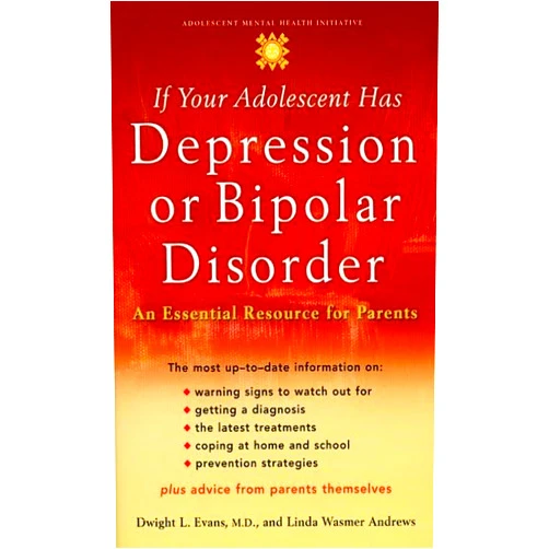 Dwight L. Evans M.D.,Linda Wasmer Andrews If Your Adolescent Has Depression or Bipolar Disorder: An Essential Resource for Parents (Adolescent Mental Health Initiative)