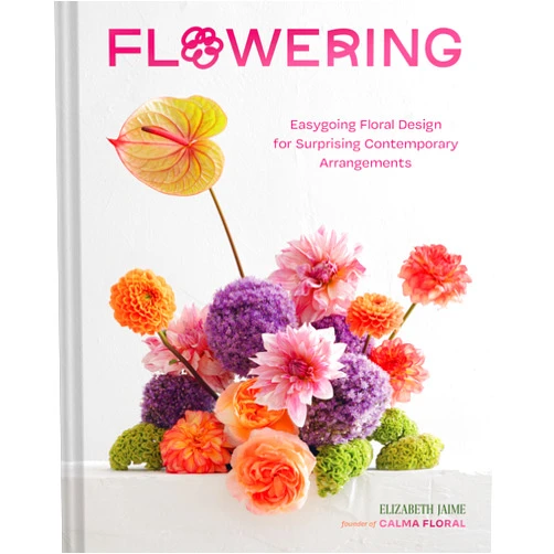 Elizabeth Jaime Flowering: Easygoing Floral Design for Surprising Contemporary Arrangements
