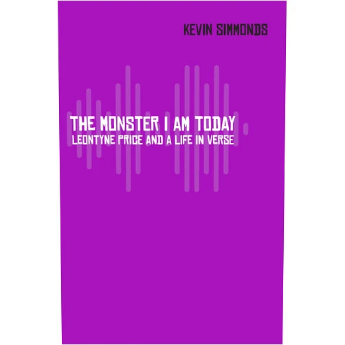 Kevin Simmonds The Monster I Am Today: Leontyne Price and a Life in Verse