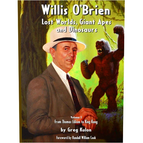 Greg Kulon,Daniel Horne,Randall William Cook Willis O’Brien — Lost Worlds, Giant Apes and Dinosaurs: Volume 1 – From Thomas Edison to King Kong