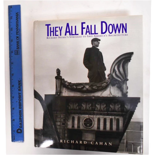 Richard. Cahan They All Fall Down: Richard Nickel's Struggle to Save America's Architecture