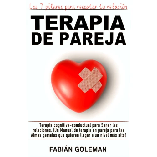 Fabián Goleman Terapia de Pareja: Terapia cognitiva-conductual para Sanar las relaciones. iUn Manual de terapia en pareja para las Almas gemelas que quieren llegar a ... alto! (¡Querer Es Poder!) (Spanish Edition)