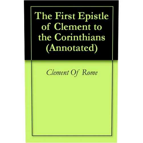 By Clement Of Rome (Author) Format: Kindle Edition The First Epistle of Clement to the Corinthians (Annotated)