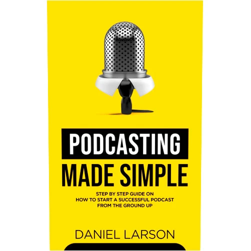 Daniel Larson,Jake Fielding Podcasting Made Simple: The Step by Step Guide on How to Start a Successful Podcast from the Ground up