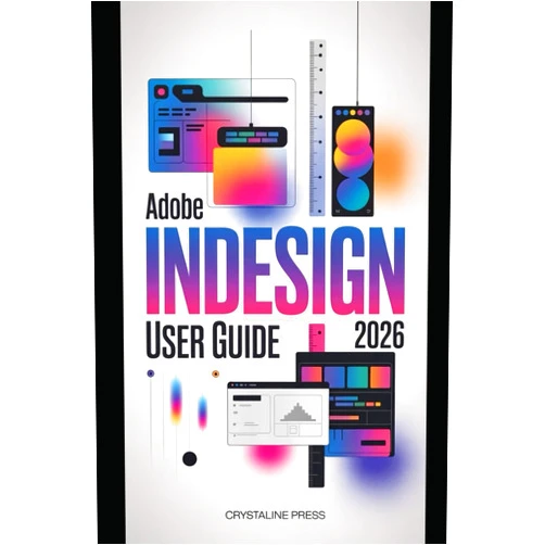 Crystaline Press Adobe InDesign User Guide 2026: From Beginner to Pro in Page Layout, Typography, and AI-Powered Features