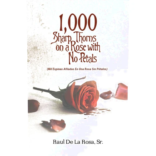 By Raul De La Rosa Sr. (Author) Format: Kindle Edition 1,000 Sharp Thorns on a Rose with No Petals: Mil Espinas Afiladas En Una Rosa Sin Pétalos
