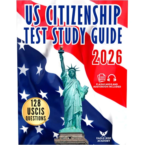 Eagle Rise Academy US Citizenship Test Study Guide: Your Step-by-Step Blueprint to Ace the Naturalization Exam with Confidence | Written in Simple English with Complete Explanations for All 128 USCIS Civics