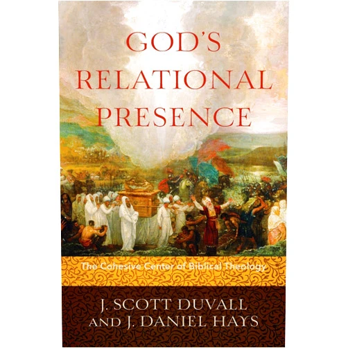 J. Scott Duvall,J. Daniel Hays God's Relational Presence: The Cohesive Center of Biblical Theology