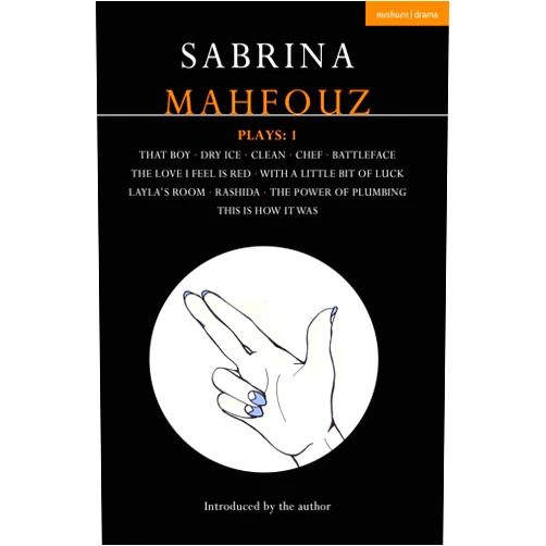 Sabrina Mahfouz Plays: 1: That Boy; Dry Ice; Clean; Chef; Battleface; The Love I Feel is Red; With a Little Bit of Luck; Layla's Room; Rashida; Power of ... is How it Was (Contemporary Dramatists)