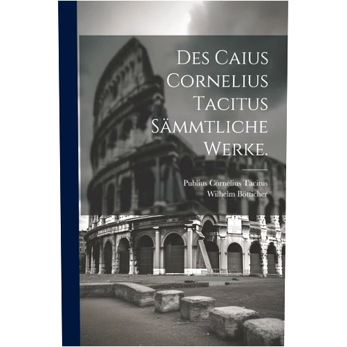 Publius Cornelius Tacitus,Wilhelm Bötticher Des Caius Cornelius Tacitus sämmtliche Werke. (German Edition)
