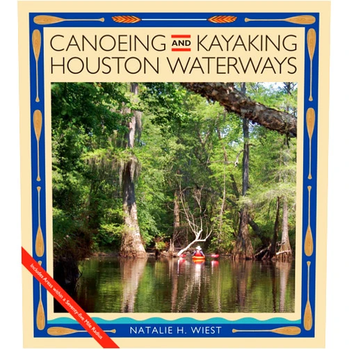 Natalie H. Wiest Canoeing and Kayaking Houston Waterways (Pam and Will Harte Books on Rivers, sponsored by The Meadows Center for Water and the Environment, Texas State University)