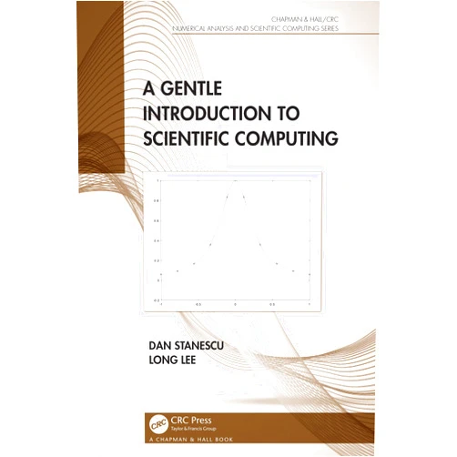 Dan Stanescu,Long Lee A Gentle Introduction to Scientific Computing (Chapman & Hall/CRC Numerical Analysis and Scientific Computing Series)