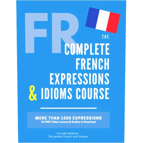 Mrs Dylane Moreau The Complete French Expressions & Idioms Course: Learn More Than 1000 French Expressions (The Complete French Course - Pronunciation, Conjugation, Grammar, Vocabulary, Expressions)