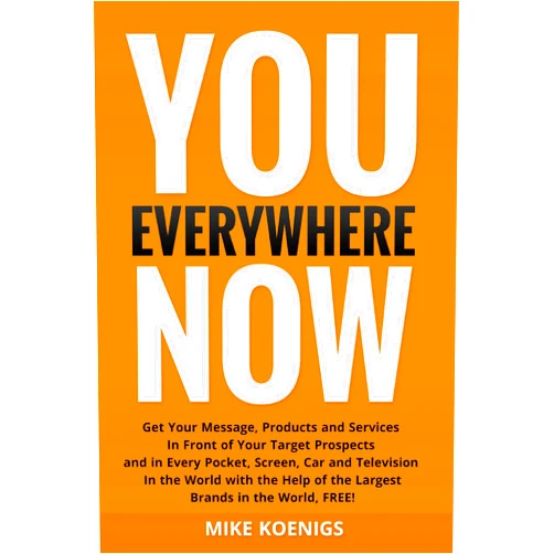 By Mike Koenigs (Author) Format: Kindle Edition You Everywhere Now: Get Your Message, Products and Services In Front of Your Target Prospects and in Every Pocket, Screen, Car and Television In The World with the Help of the Largest Brands