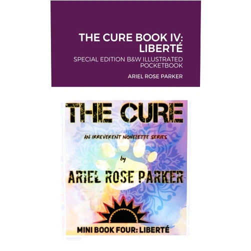 Ariel Rose Parker The Cure Book IV: LIBERTÉ B&W Pocketbook Edition