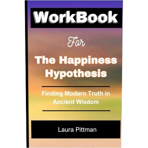 Laura Pittman Workbook For The Happiness Hypothesis: Finding Modern Truth in Ancient Wisdom