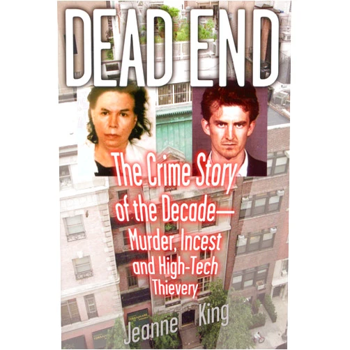 Jeanne King Dead End: The Crime Story of the Decade--Murder, Incest and High-Tech Thievery
