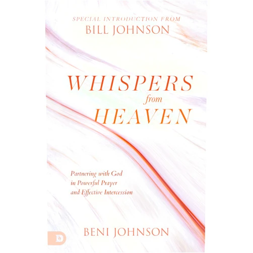 Beni Johnson,Bill Johnson Whispers from Heaven: Partnering with God in Powerful Prayer and Effective Intercession