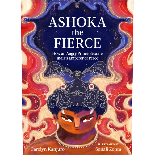 Carolyn Kanjuro,Sonali Zohra Ashoka the Fierce: How an Angry Prince Became India's Emperor of Peace