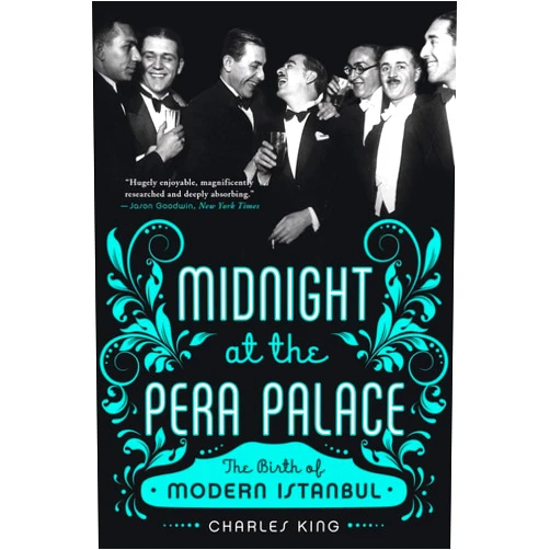 Charles King Midnight at the Pera Palace: The Birth of Modern Istanbul