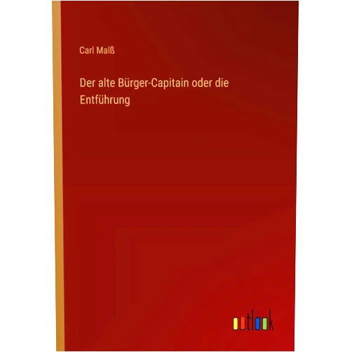 Carl Malß Der alte Bürger-Capitain oder die Entführung (German Edition)