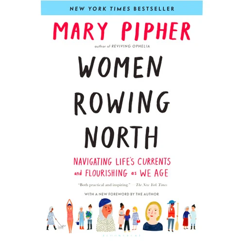 Mary Pipher Women Rowing North: Navigating Life’s Currents and Flourishing As We Age