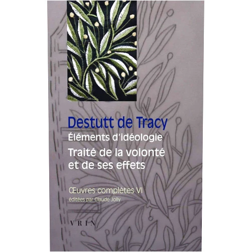 French Edition by Antoine Louis Claude Destutt de Tracy (Author), Claude Jolly (Author) OEuvres complètes tome VI: Éléments d'idéologie Traité de la volonté et de ses effets (Bibliotheque Des Textes Philosophiques) (French Edition)