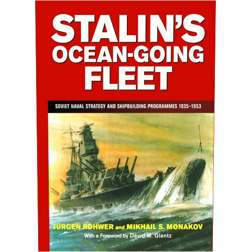 Mikhail Monakov,Jurgen Rohwer Stalin's Ocean-going Fleet: Soviet Naval Strategy and Shipbuilding Programs, 1935-53 (Cass Series: Naval Policy and History)