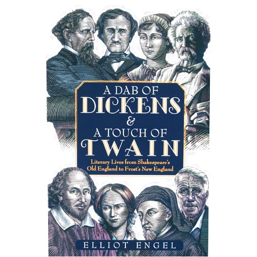 Elliot Engel A Dab of Dickens & A Touch of Twain: Literary Lives from Shakespeare's Old England to Frost's New England