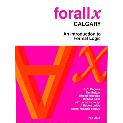 By P. D. Magnus (Author), Tim Button (Author), Robert Trueman (Author), Richard Zach (Author), J. Robert Loftis (Contributor), Aaron Thomas-Bolduc (Contributor) & 2 more forall x: Calgary: An Introduction to Formal Logic