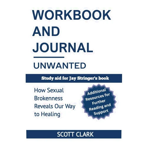 Scott Clark Workbook and Journal for Unwanted: How Sexual Brokenness Reveals Our Way to Healing