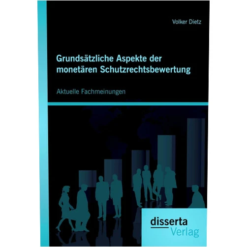 Professor Emeritus Volker Dietz Grundsätzliche Aspekte der monetären Schutzrechtsbewertung: Aktuelle Fachmeinungen (German Edition)