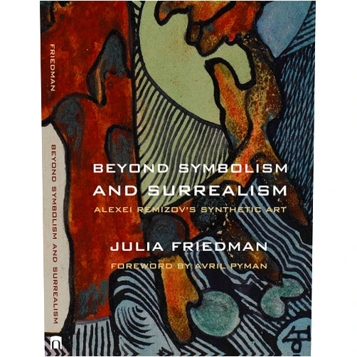 By Julia Friedman (Author), Avril Pyman (Foreword) Beyond Symbolism and Surrealism: Alexei Remizov's Synthetic Art