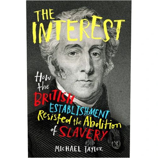 By Michael Taylor (Author) The Interest: How the British Establishment Resisted the Abolition of Slavery