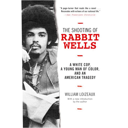 William Loizeaux The Shooting of Rabbit Wells: A White Cop, a Young Man of Color, and an American Tragedy; with a New Introduction by the Author