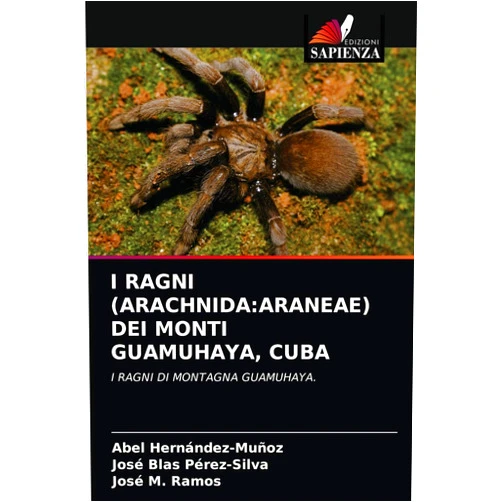 Abel Hernández-Muñoz,José Blas Pérez-Silva,José M. Ramos I RAGNI (ARACHNIDA:ARANEAE) DEI MONTI GUAMUHAYA, CUBA: I RAGNI DI MONTAGNA GUAMUHAYA. (Italian Edition)