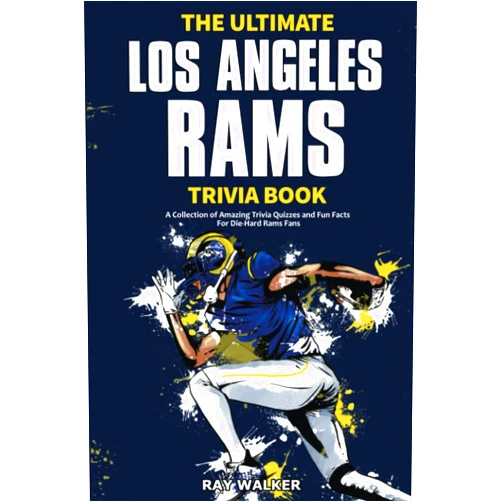 Ray Walker The Ultimate Los Angeles Rams Trivia Book: A Collection of Amazing Trivia Quizzes and Fun Facts for Die-Hard Rams Fans!