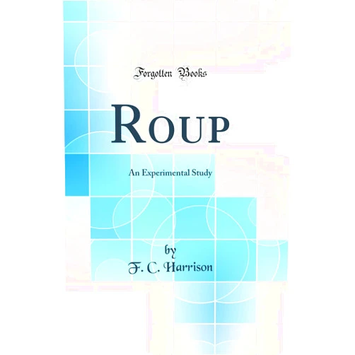 F. C. Harrison Roup: An Experimental Study (Classic Reprint)