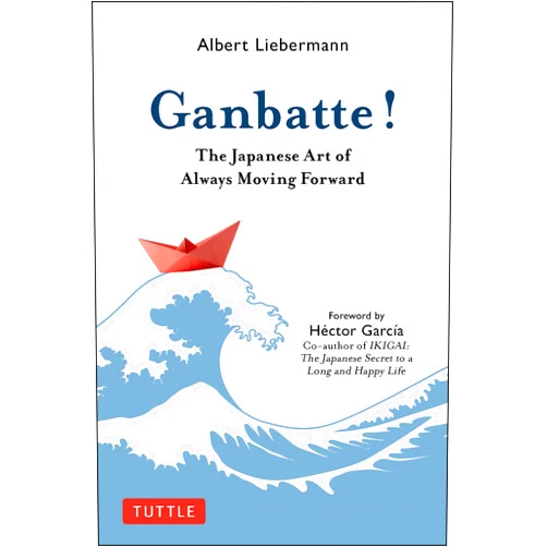 By Albert Liebermann (Author), Hector Garcia (Foreword) Ganbatte!: The Japanese Art of Always Moving Forward