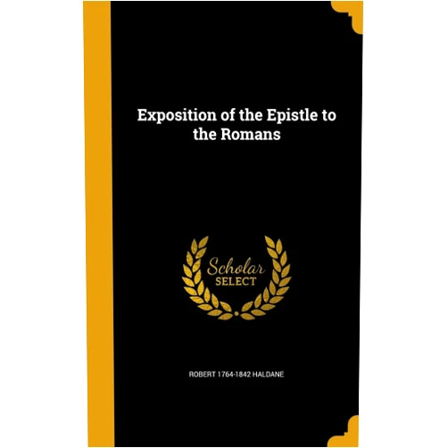 By Robert 1764-1842 Haldane (Author) Exposition of the Epistle to the Romans