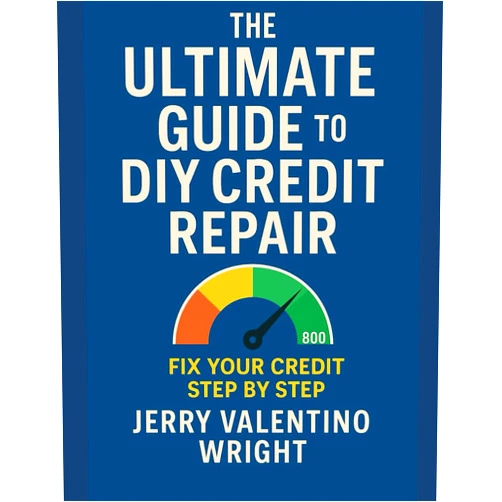 Jerry Valentino Wright THE ULTIMATE GUIDE TO DIY CREDIT REPAIR: A Step-by-Step Blueprint to Protect Your Family, Build Cash Value, and Create Generational Wealth