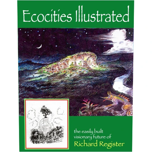 Richard Register Ecocities Illustrated: the easily built visionary future of Richard Register