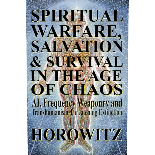 Dr. Leonard G. Horowitz Spiritual Warfare, Salvation & Survival in The Age of Chaos: AI, Frequency Weaponry, and Transhumanist Conversion of Civilization Threatening Extinction