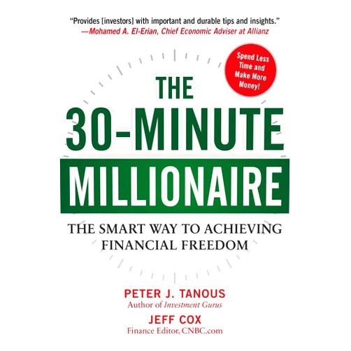 Peter Tanous,Jeff Cox The 30-Minute Millionaire: The Smart Way to Achieving Financial Freedom