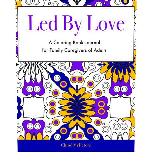 Chloe McFeters,Stephen T. Vessels Led By Love: A Coloring Book Journal for Family Caregivers of Adults