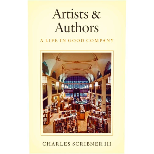 Charles Scribner III Artists & Authors: A Life in Good Company